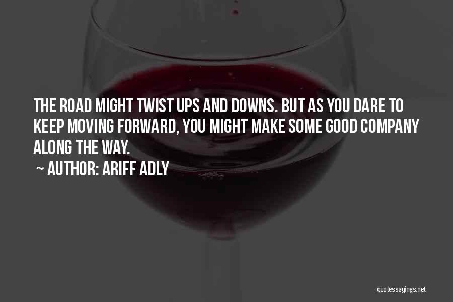 Ariff Adly Quotes: The Road Might Twist Ups And Downs. But As You Dare To Keep Moving Forward, You Might Make Some Good