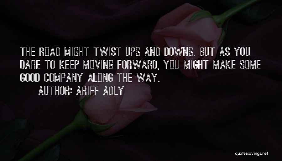 Ariff Adly Quotes: The Road Might Twist Ups And Downs. But As You Dare To Keep Moving Forward, You Might Make Some Good