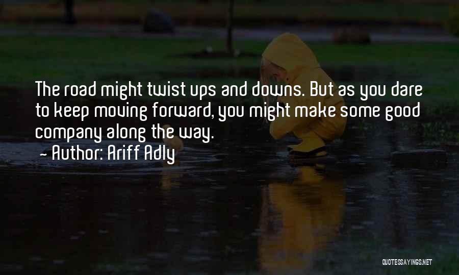Ariff Adly Quotes: The Road Might Twist Ups And Downs. But As You Dare To Keep Moving Forward, You Might Make Some Good
