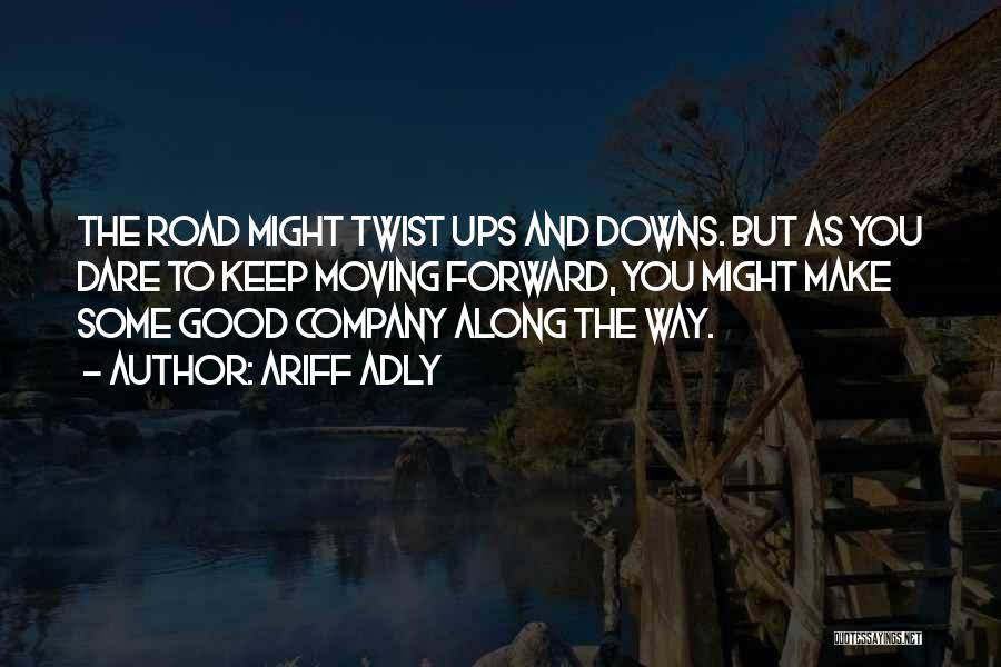 Ariff Adly Quotes: The Road Might Twist Ups And Downs. But As You Dare To Keep Moving Forward, You Might Make Some Good