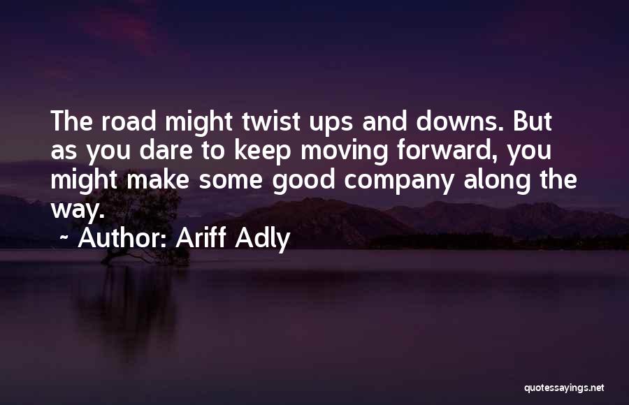 Ariff Adly Quotes: The Road Might Twist Ups And Downs. But As You Dare To Keep Moving Forward, You Might Make Some Good
