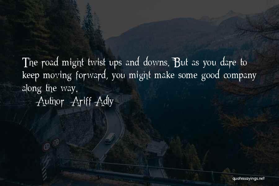 Ariff Adly Quotes: The Road Might Twist Ups And Downs. But As You Dare To Keep Moving Forward, You Might Make Some Good