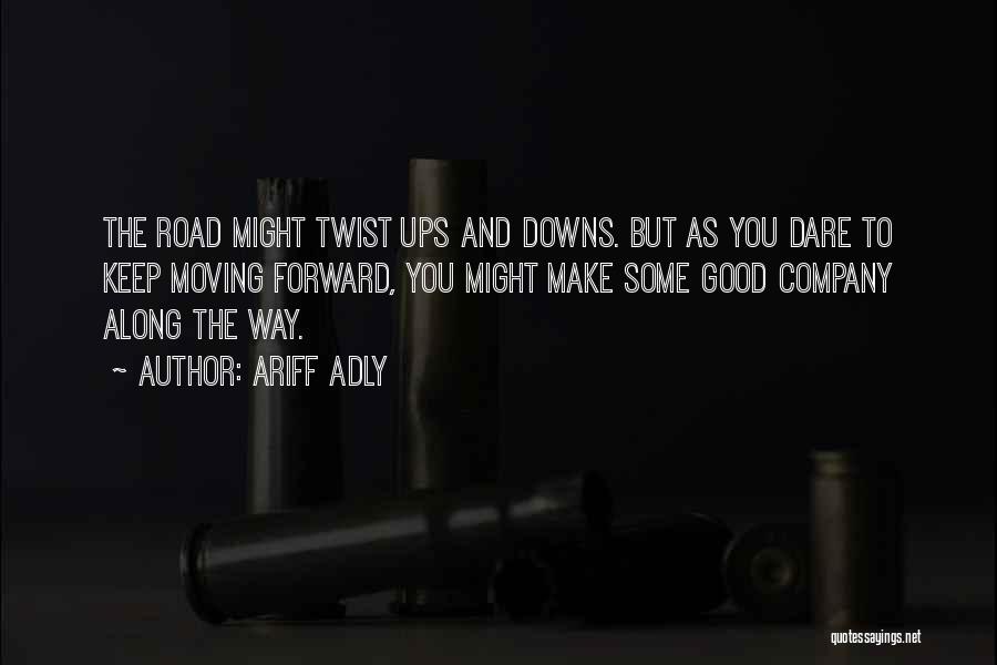 Ariff Adly Quotes: The Road Might Twist Ups And Downs. But As You Dare To Keep Moving Forward, You Might Make Some Good