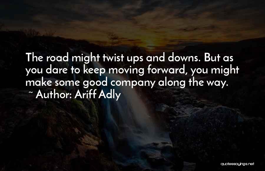 Ariff Adly Quotes: The Road Might Twist Ups And Downs. But As You Dare To Keep Moving Forward, You Might Make Some Good