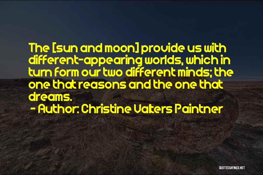 Christine Valters Paintner Quotes: The [sun And Moon] Provide Us With Different-appearing Worlds, Which In Turn Form Our Two Different Minds; The One That