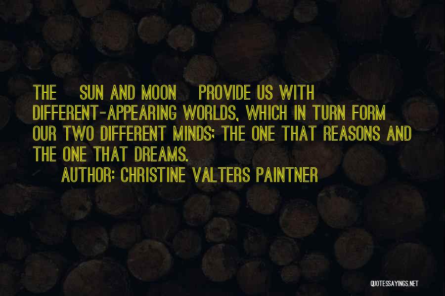 Christine Valters Paintner Quotes: The [sun And Moon] Provide Us With Different-appearing Worlds, Which In Turn Form Our Two Different Minds; The One That