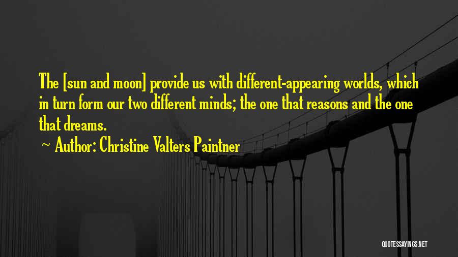 Christine Valters Paintner Quotes: The [sun And Moon] Provide Us With Different-appearing Worlds, Which In Turn Form Our Two Different Minds; The One That