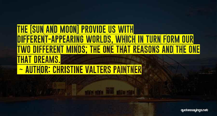 Christine Valters Paintner Quotes: The [sun And Moon] Provide Us With Different-appearing Worlds, Which In Turn Form Our Two Different Minds; The One That