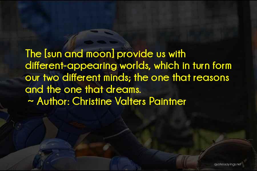 Christine Valters Paintner Quotes: The [sun And Moon] Provide Us With Different-appearing Worlds, Which In Turn Form Our Two Different Minds; The One That