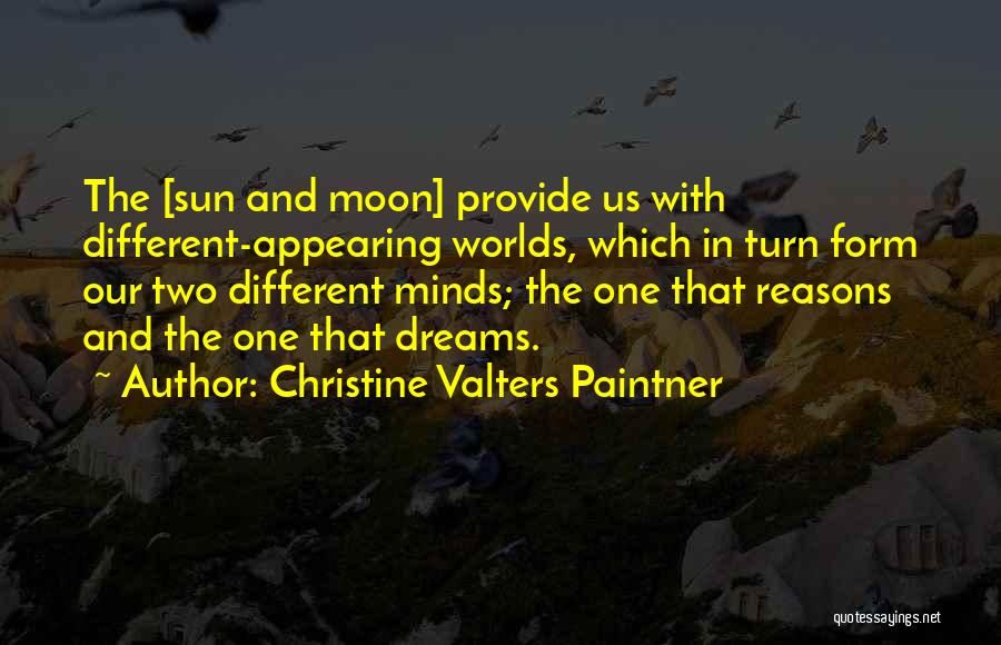 Christine Valters Paintner Quotes: The [sun And Moon] Provide Us With Different-appearing Worlds, Which In Turn Form Our Two Different Minds; The One That