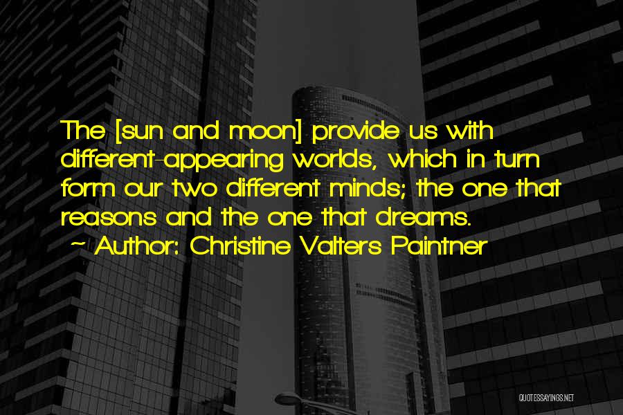 Christine Valters Paintner Quotes: The [sun And Moon] Provide Us With Different-appearing Worlds, Which In Turn Form Our Two Different Minds; The One That