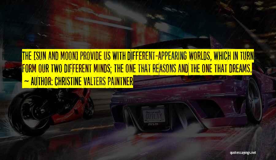 Christine Valters Paintner Quotes: The [sun And Moon] Provide Us With Different-appearing Worlds, Which In Turn Form Our Two Different Minds; The One That