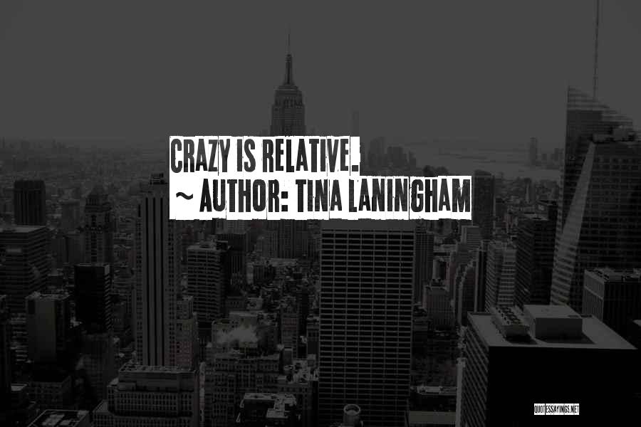 Tina Laningham Quotes: Crazy Is Relative.