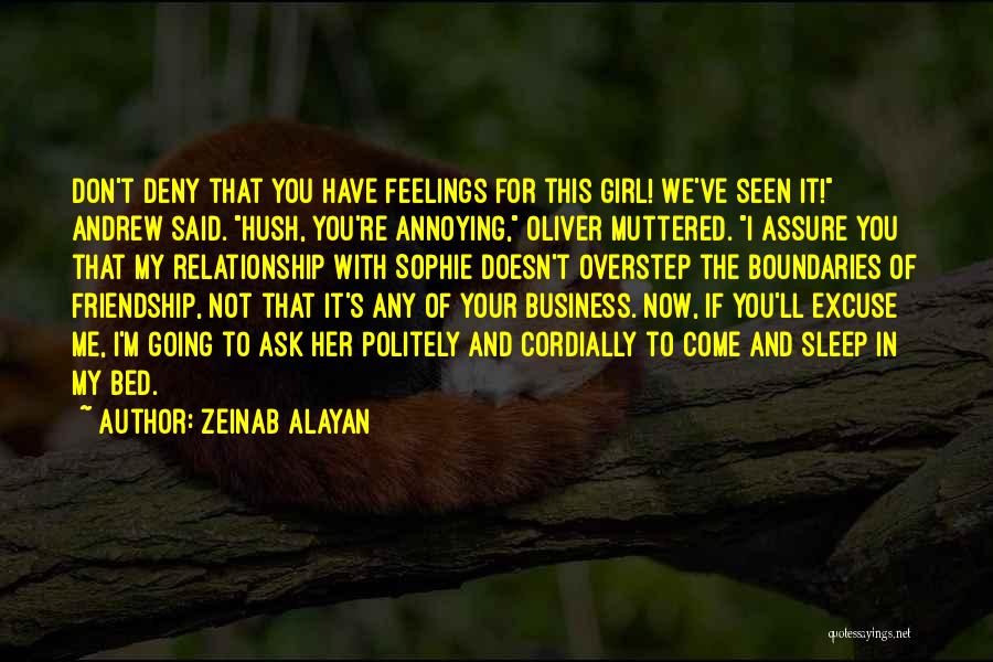 Zeinab Alayan Quotes: Don't Deny That You Have Feelings For This Girl! We've Seen It! Andrew Said. Hush, You're Annoying, Oliver Muttered. I