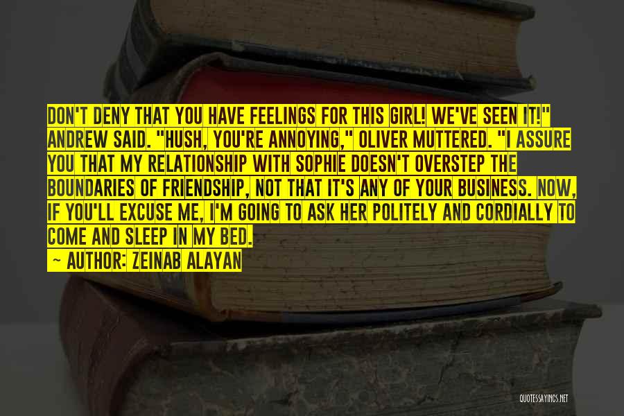 Zeinab Alayan Quotes: Don't Deny That You Have Feelings For This Girl! We've Seen It! Andrew Said. Hush, You're Annoying, Oliver Muttered. I