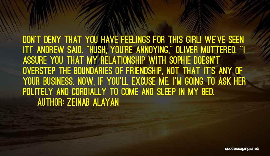 Zeinab Alayan Quotes: Don't Deny That You Have Feelings For This Girl! We've Seen It! Andrew Said. Hush, You're Annoying, Oliver Muttered. I