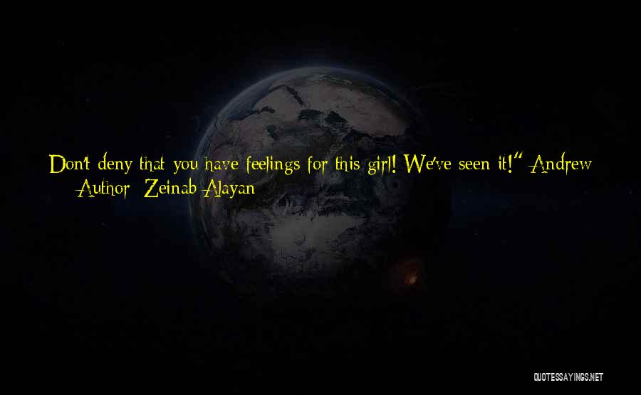 Zeinab Alayan Quotes: Don't Deny That You Have Feelings For This Girl! We've Seen It! Andrew Said. Hush, You're Annoying, Oliver Muttered. I