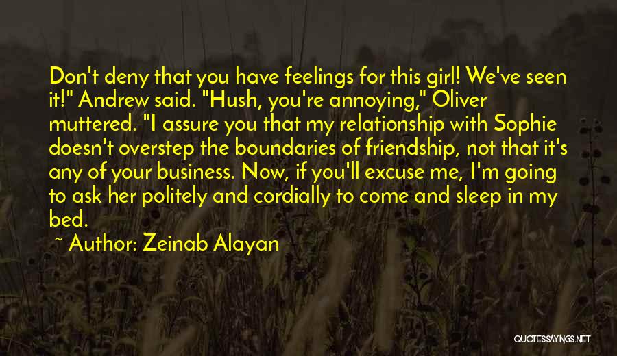 Zeinab Alayan Quotes: Don't Deny That You Have Feelings For This Girl! We've Seen It! Andrew Said. Hush, You're Annoying, Oliver Muttered. I