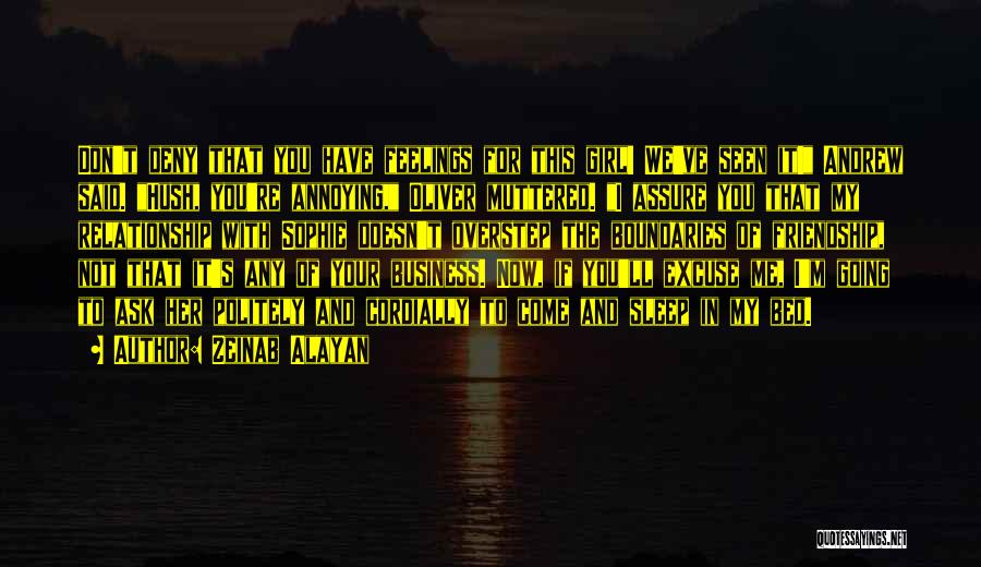 Zeinab Alayan Quotes: Don't Deny That You Have Feelings For This Girl! We've Seen It! Andrew Said. Hush, You're Annoying, Oliver Muttered. I
