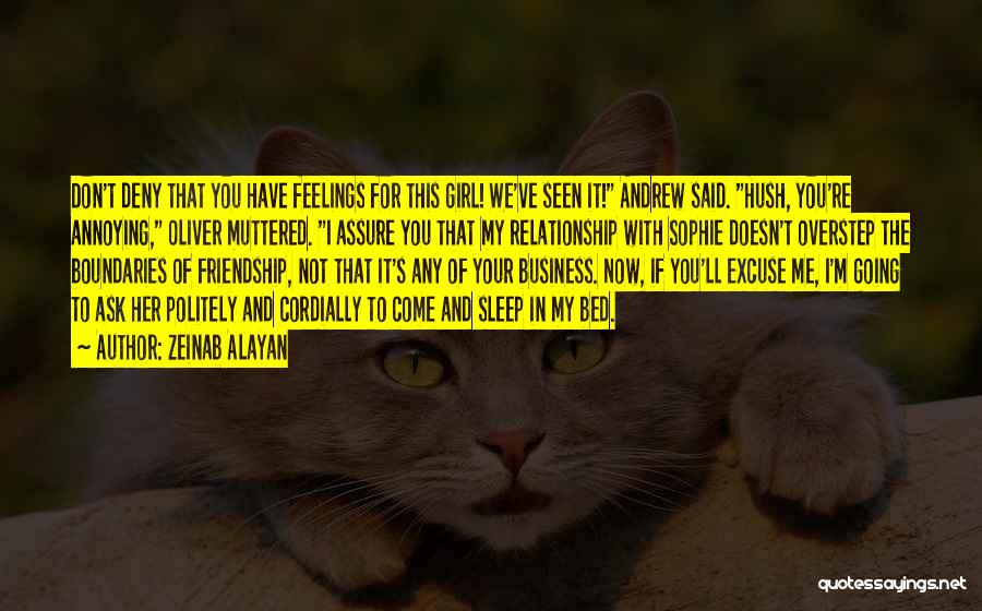 Zeinab Alayan Quotes: Don't Deny That You Have Feelings For This Girl! We've Seen It! Andrew Said. Hush, You're Annoying, Oliver Muttered. I