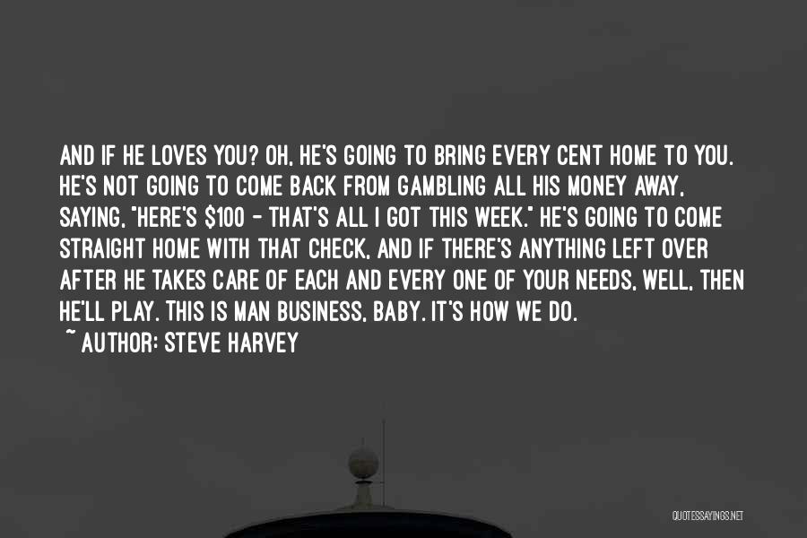 Steve Harvey Quotes: And If He Loves You? Oh, He's Going To Bring Every Cent Home To You. He's Not Going To Come