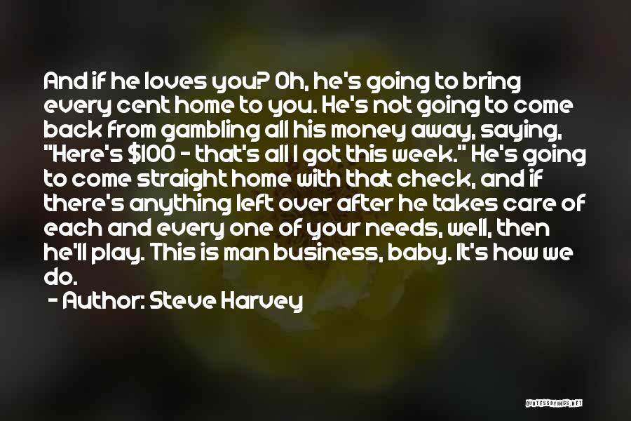 Steve Harvey Quotes: And If He Loves You? Oh, He's Going To Bring Every Cent Home To You. He's Not Going To Come