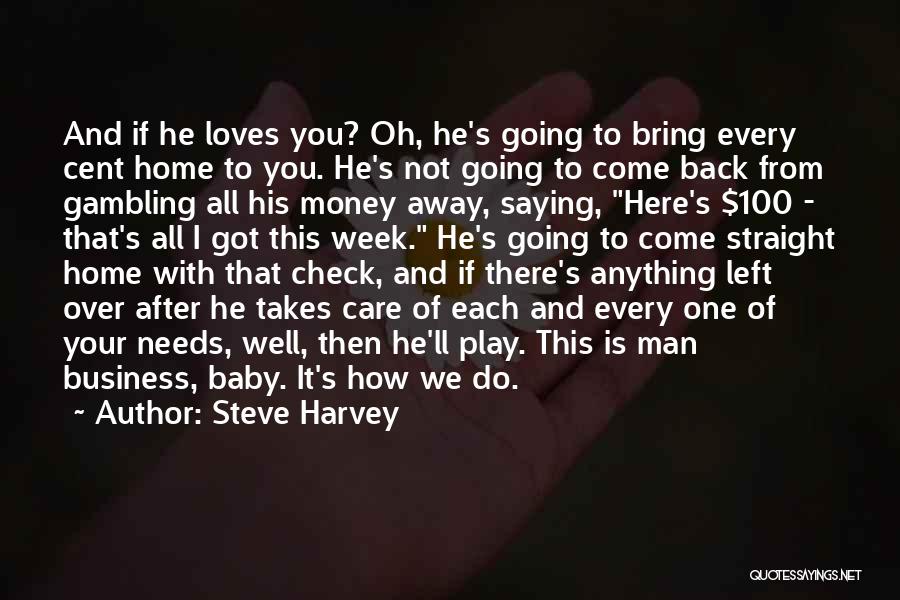 Steve Harvey Quotes: And If He Loves You? Oh, He's Going To Bring Every Cent Home To You. He's Not Going To Come