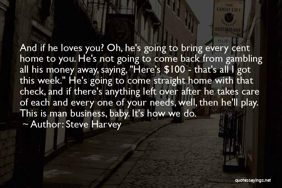 Steve Harvey Quotes: And If He Loves You? Oh, He's Going To Bring Every Cent Home To You. He's Not Going To Come