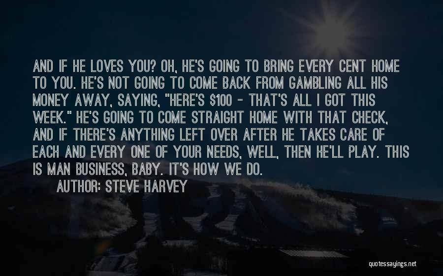 Steve Harvey Quotes: And If He Loves You? Oh, He's Going To Bring Every Cent Home To You. He's Not Going To Come