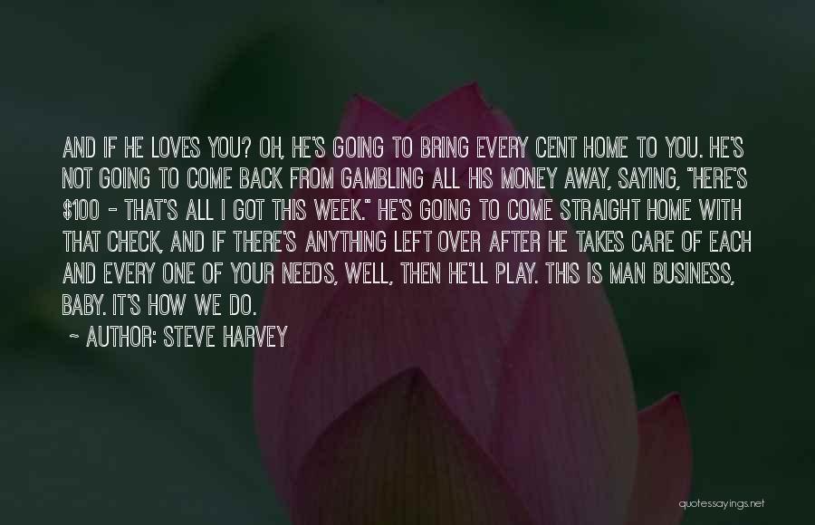 Steve Harvey Quotes: And If He Loves You? Oh, He's Going To Bring Every Cent Home To You. He's Not Going To Come