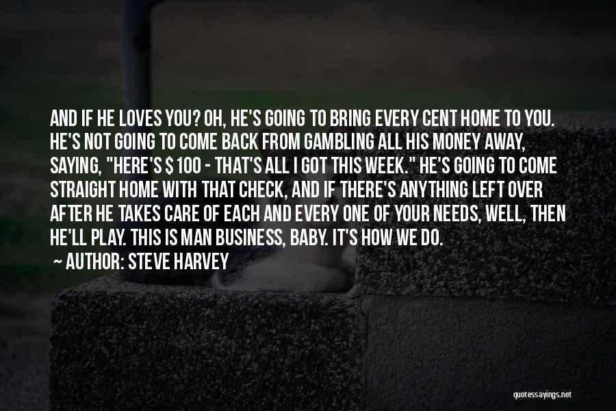 Steve Harvey Quotes: And If He Loves You? Oh, He's Going To Bring Every Cent Home To You. He's Not Going To Come