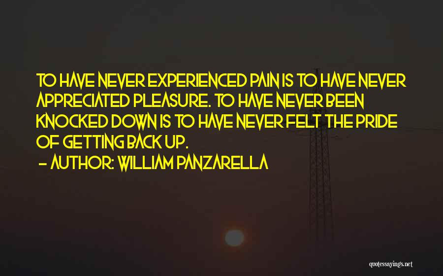 William Panzarella Quotes: To Have Never Experienced Pain Is To Have Never Appreciated Pleasure. To Have Never Been Knocked Down Is To Have