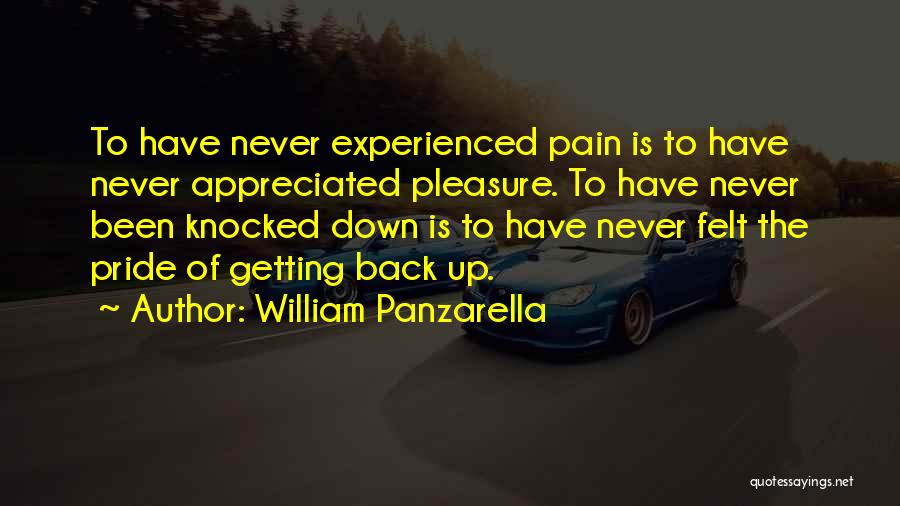 William Panzarella Quotes: To Have Never Experienced Pain Is To Have Never Appreciated Pleasure. To Have Never Been Knocked Down Is To Have