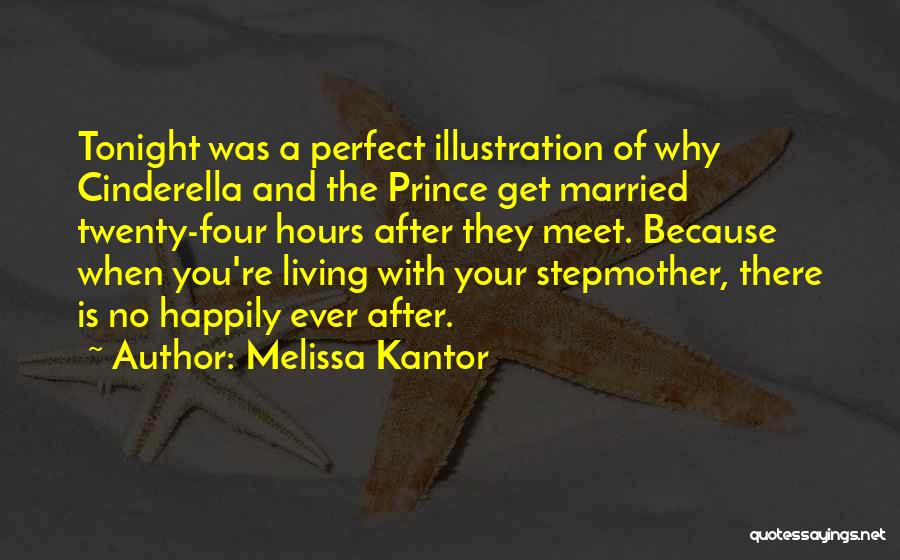 Melissa Kantor Quotes: Tonight Was A Perfect Illustration Of Why Cinderella And The Prince Get Married Twenty-four Hours After They Meet. Because When