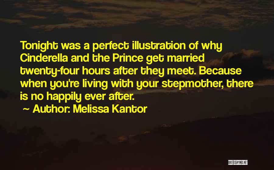 Melissa Kantor Quotes: Tonight Was A Perfect Illustration Of Why Cinderella And The Prince Get Married Twenty-four Hours After They Meet. Because When