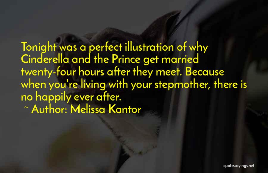 Melissa Kantor Quotes: Tonight Was A Perfect Illustration Of Why Cinderella And The Prince Get Married Twenty-four Hours After They Meet. Because When