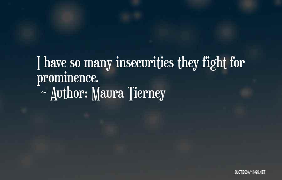 Maura Tierney Quotes: I Have So Many Insecurities They Fight For Prominence.