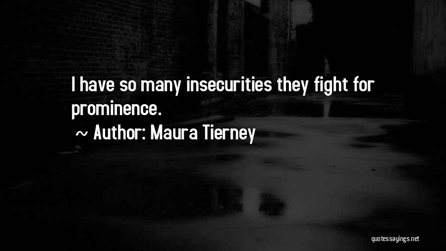 Maura Tierney Quotes: I Have So Many Insecurities They Fight For Prominence.