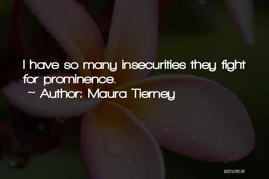 Maura Tierney Quotes: I Have So Many Insecurities They Fight For Prominence.