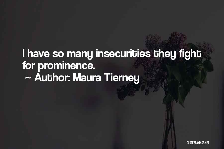 Maura Tierney Quotes: I Have So Many Insecurities They Fight For Prominence.