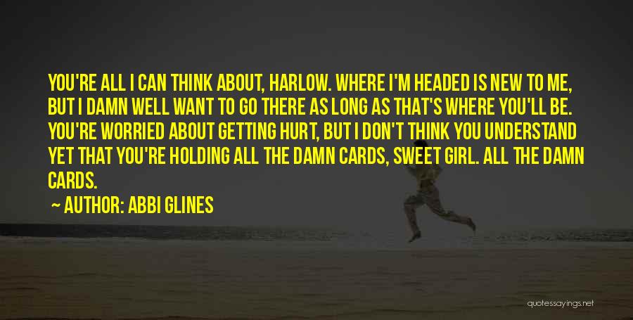 Abbi Glines Quotes: You're All I Can Think About, Harlow. Where I'm Headed Is New To Me, But I Damn Well Want To