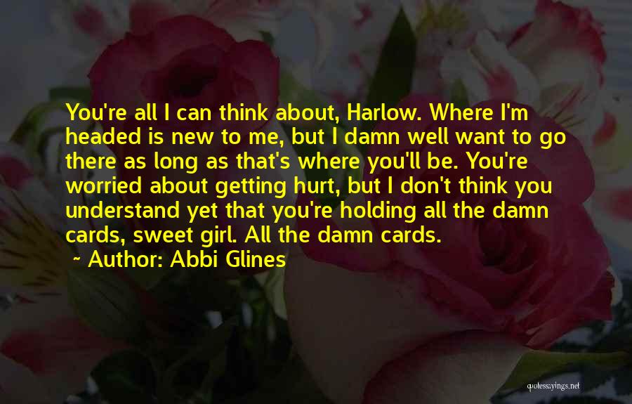 Abbi Glines Quotes: You're All I Can Think About, Harlow. Where I'm Headed Is New To Me, But I Damn Well Want To