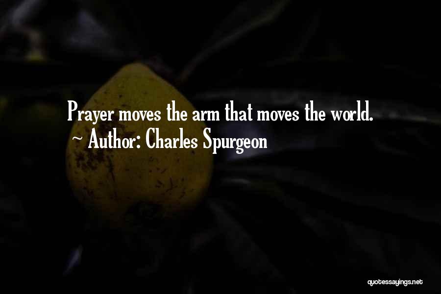 Charles Spurgeon Quotes: Prayer Moves The Arm That Moves The World.