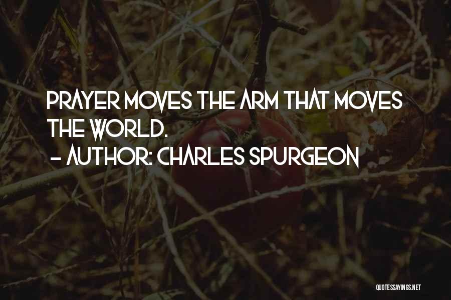 Charles Spurgeon Quotes: Prayer Moves The Arm That Moves The World.