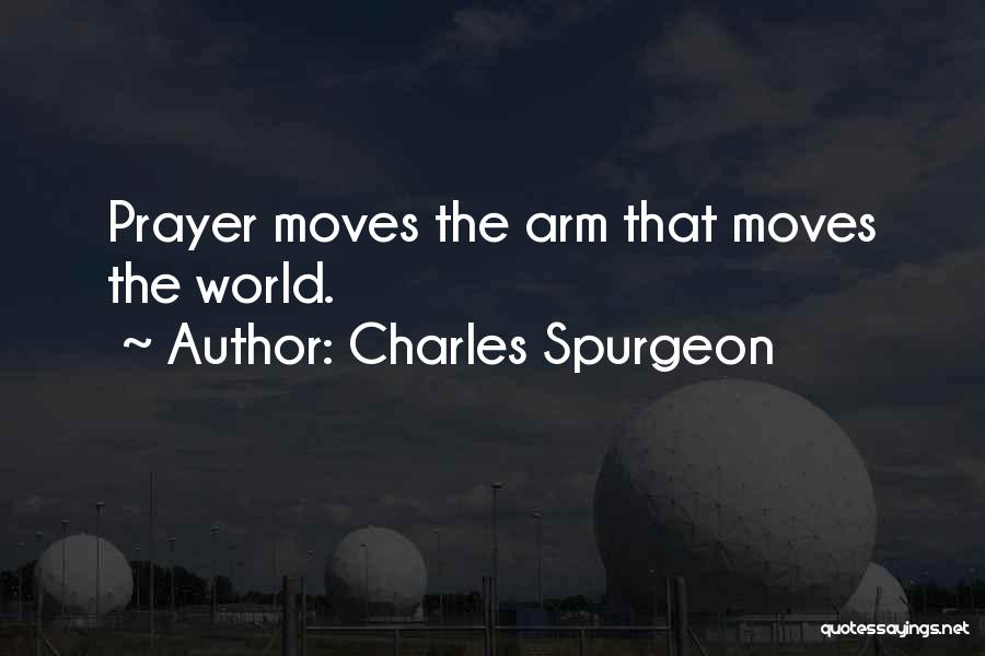 Charles Spurgeon Quotes: Prayer Moves The Arm That Moves The World.