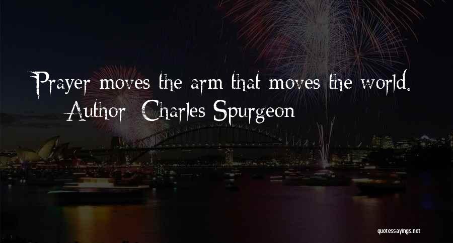 Charles Spurgeon Quotes: Prayer Moves The Arm That Moves The World.