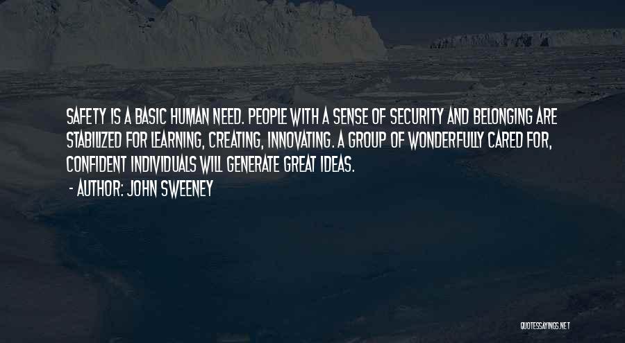 John Sweeney Quotes: Safety Is A Basic Human Need. People With A Sense Of Security And Belonging Are Stabilized For Learning, Creating, Innovating.