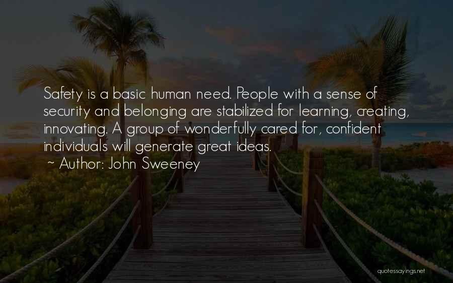 John Sweeney Quotes: Safety Is A Basic Human Need. People With A Sense Of Security And Belonging Are Stabilized For Learning, Creating, Innovating.
