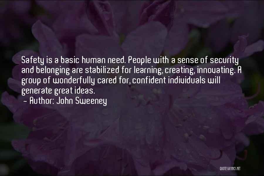 John Sweeney Quotes: Safety Is A Basic Human Need. People With A Sense Of Security And Belonging Are Stabilized For Learning, Creating, Innovating.