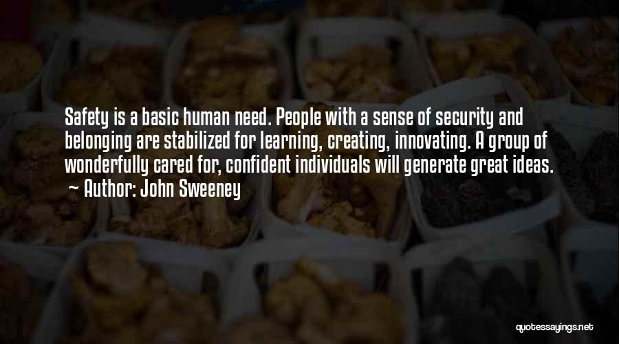 John Sweeney Quotes: Safety Is A Basic Human Need. People With A Sense Of Security And Belonging Are Stabilized For Learning, Creating, Innovating.